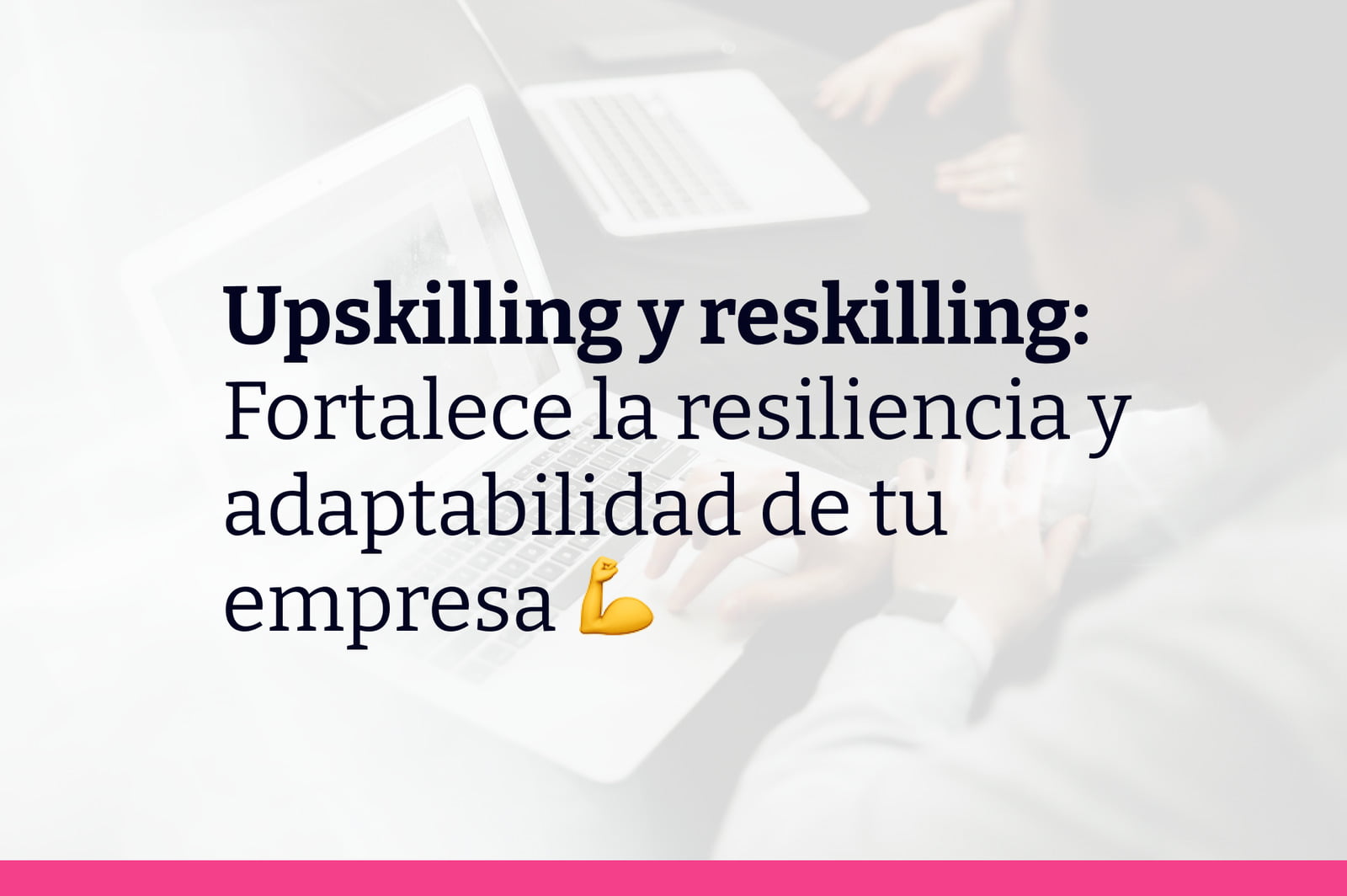 Upskilling y reskilling para preparar a las empresas para el futuro